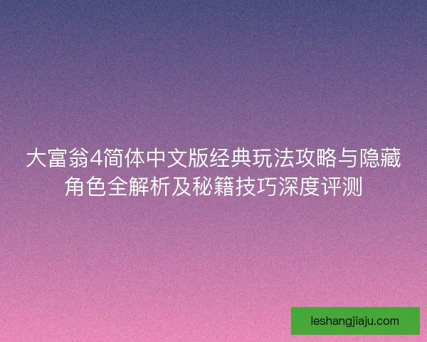 大富翁4简体中文版经典玩法攻略与隐藏角色全解析及秘籍技巧深度评测
